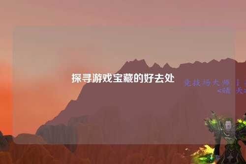 探寻游戏宝藏的好去处